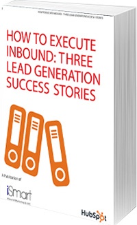 How to Execute Inbound: Three Lead Generation Success Stories